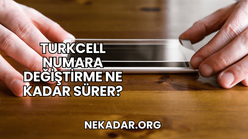 Turkcell Numara Değiştirme Ne Kadar Sürer?