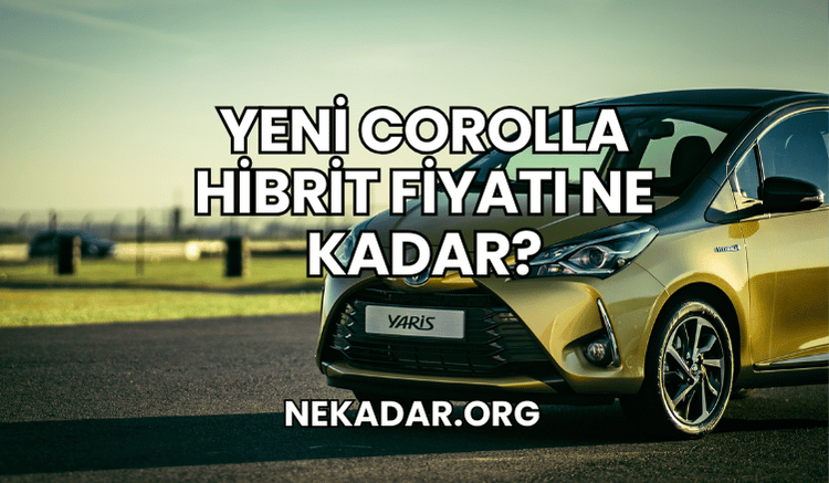 Yeni Corolla Hibrit Fiyatı Ne Kadar?