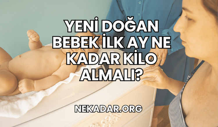 Yeni Doğan Bebek İlk Ay Ne Kadar Kilo Almalı?