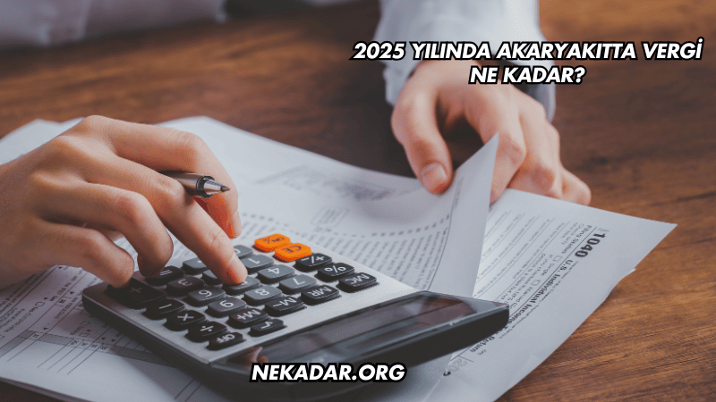 2025 Yılında Akaryakıtta Vergi Ne Kadar?