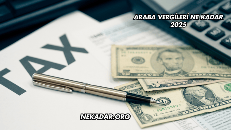 Araba Vergileri Ne Kadar 2025