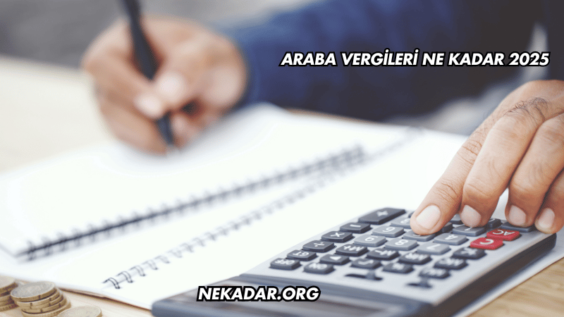 Araba Vergileri Ne Kadar 2025