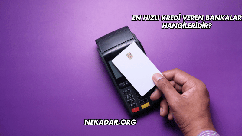 En Hızlı Kredi Veren Bankalar Hangileridir?