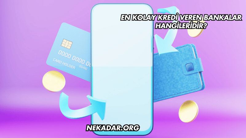 En Kolay Kredi Veren Bankalar Hangileridir?