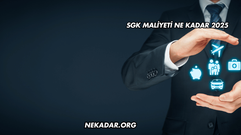 SGK Maliyeti Ne Kadar 2025