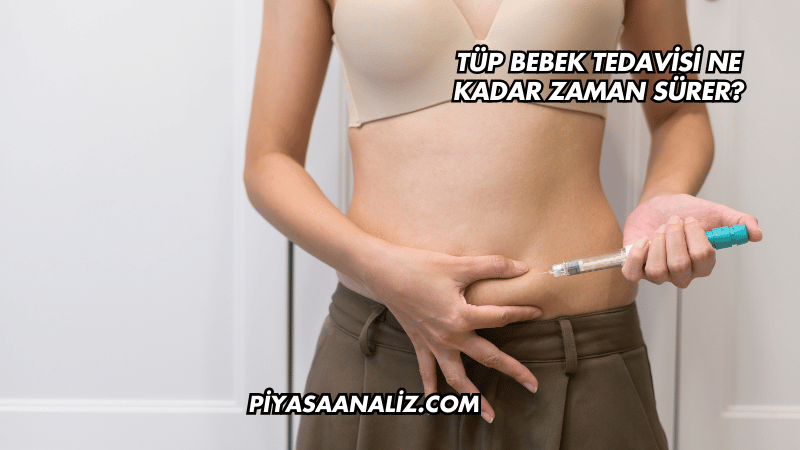 Tüp Bebek Tedavisi Ne Kadar Zaman Sürer?