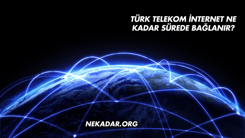 Türk Telekom İnternet Ne Kadar Sürede Bağlanır?