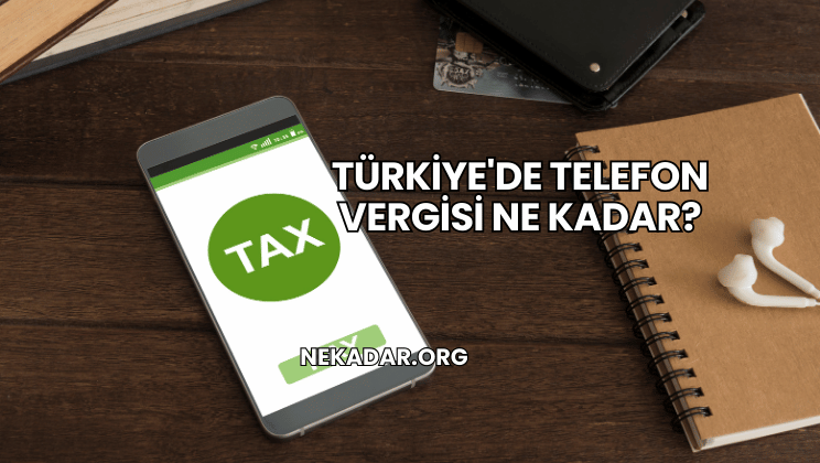 Türkiye'de Telefon Vergisi Ne Kadar?