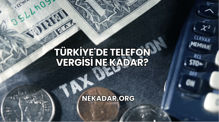 Türkiye'de Telefon Vergisi Ne Kadar?