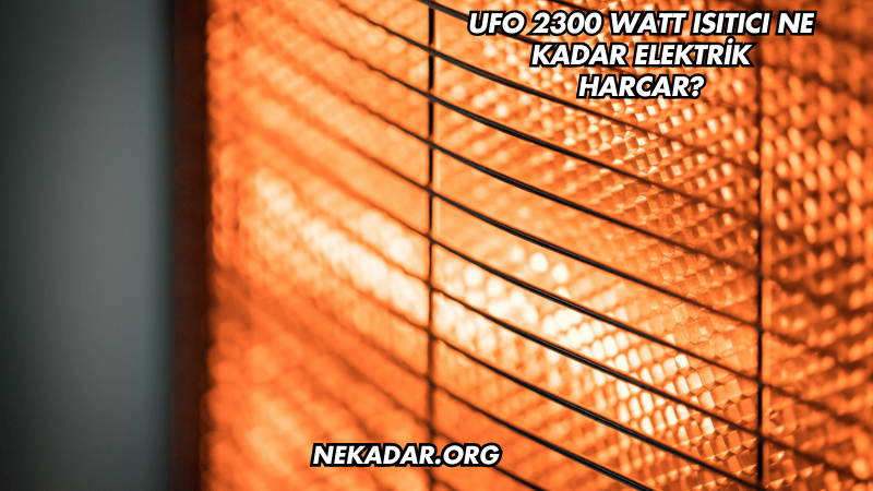 UFO 2300 Watt Isıtıcı Ne Kadar Elektrik Harcar?