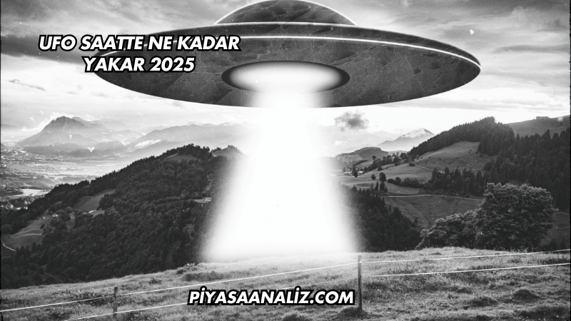 UFO Saatte Ne Kadar Yakar 2025