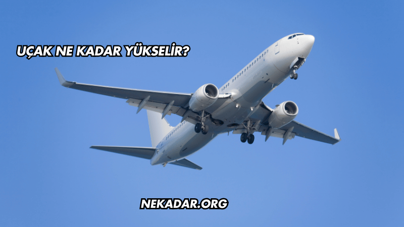 Uçak Ne Kadar Yükselir?