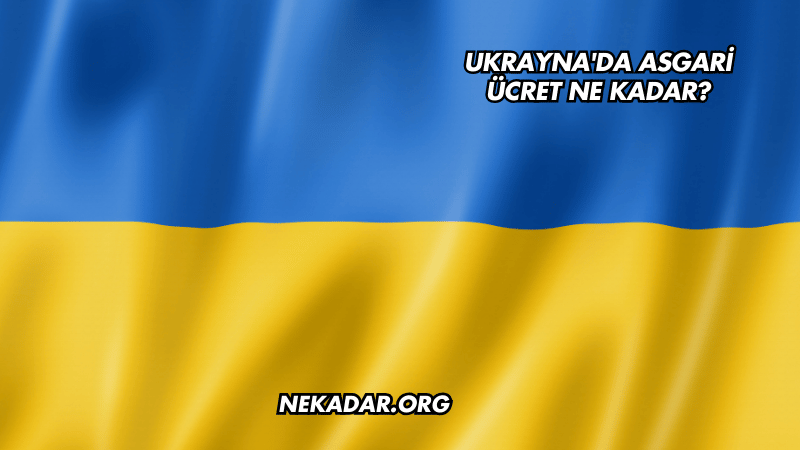 Ukrayna'da Asgari Ücret Ne Kadar?