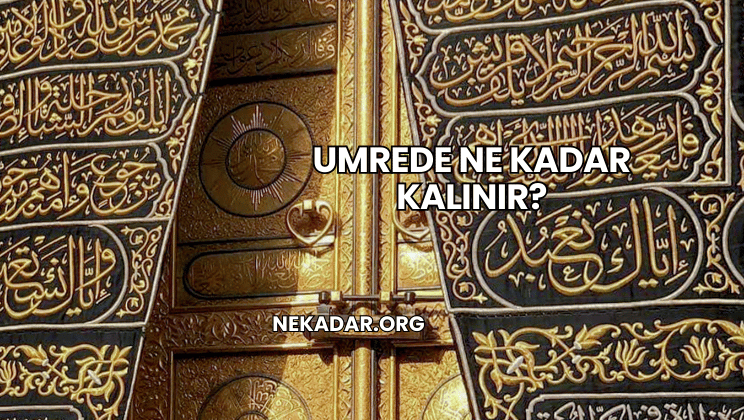 Umrede Ne Kadar Kalınır?