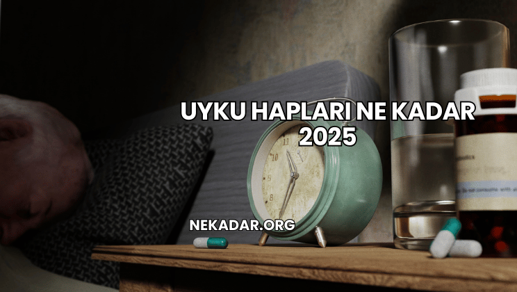 Uyku Hapları Ne Kadar 2025