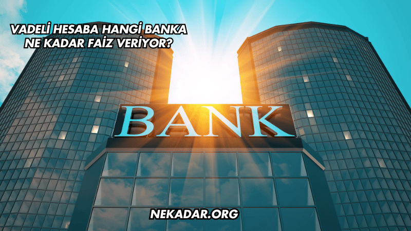 Vadeli Hesaba Hangi Banka Ne Kadar Faiz Veriyor?