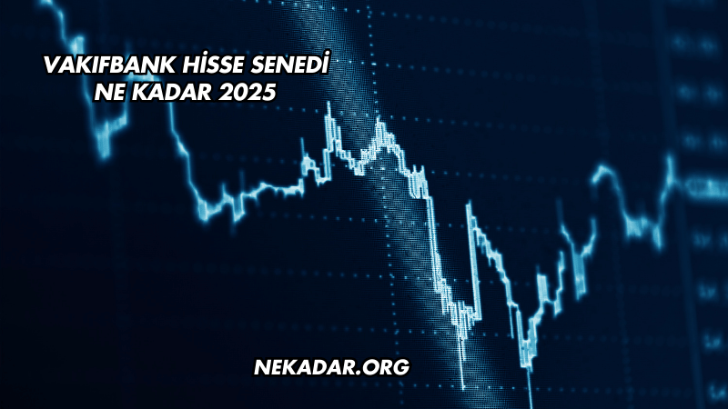 VakıfBank Hisse Senedi Ne Kadar 2025