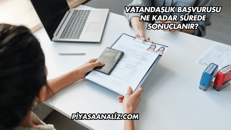 Vatandaşlık Başvurusu Ne Kadar Sürede Sonuçlanır?