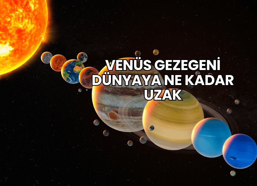 Venüs Gezegeni Dünyaya Ne Kadar Uzak