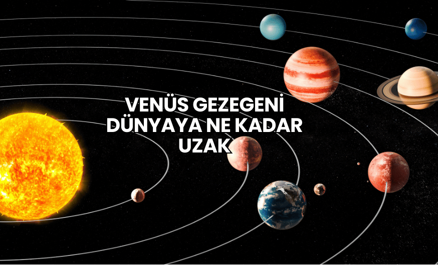 Venüs Gezegeni Dünyaya Ne Kadar Uzak