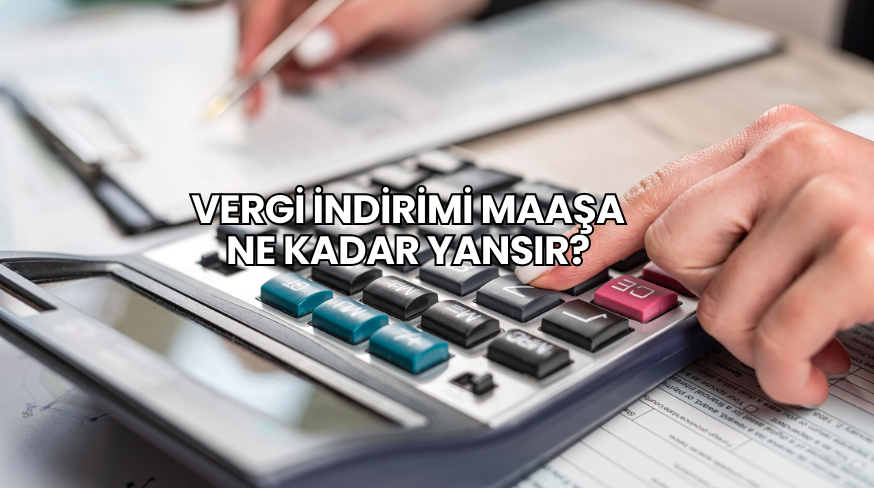 Vergi İndirimi Maaşa Ne Kadar Yansır?