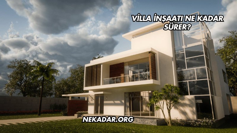 Villa İnşaatı Ne Kadar Sürer?