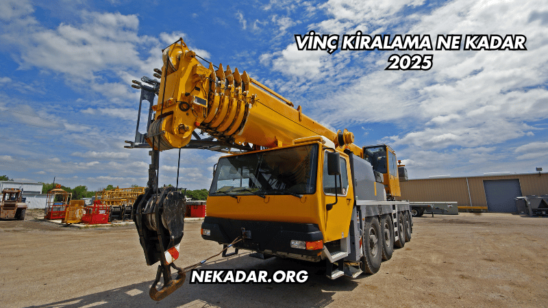 Vinç Kiralama Ne Kadar 2025