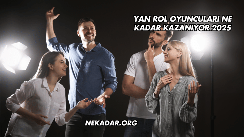 Yan Rol Oyuncuları Ne Kadar Kazanıyor 2025