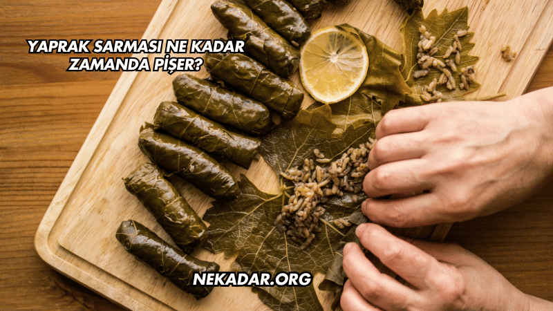 Yaprak Sarması Ne Kadar Zamanda Pişer?