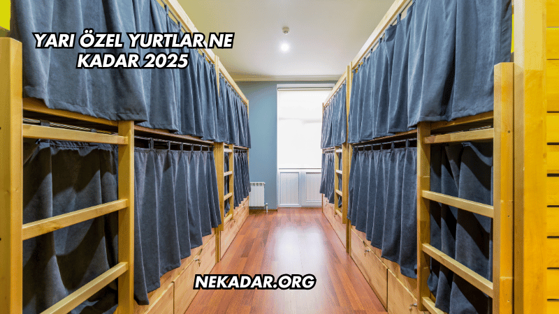 Yarı Özel Yurtlar Ne Kadar 2025