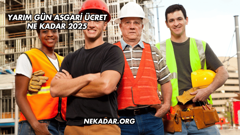 Yarım Gün Asgari Ücret Ne Kadar 2025