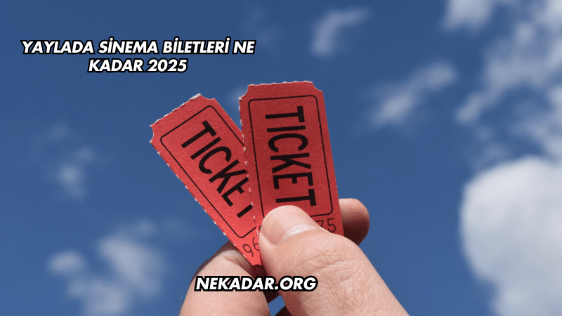 Yaylada Sinema Biletleri Ne Kadar 2025