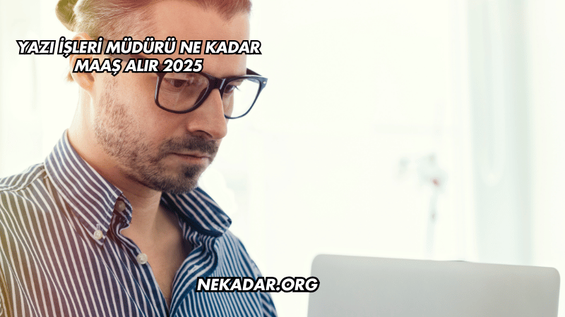 Yazı İşleri Müdürü Ne Kadar Maaş Alır 2025