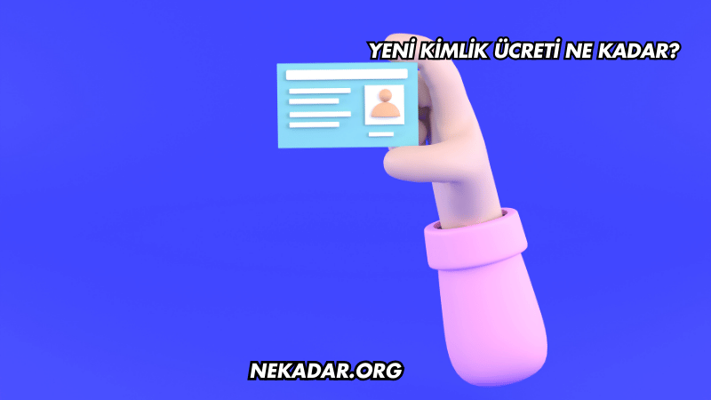 Yeni Kimlik Ücreti Ne Kadar?