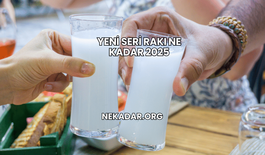 Yeni Seri Rakı Ne Kadar 2025