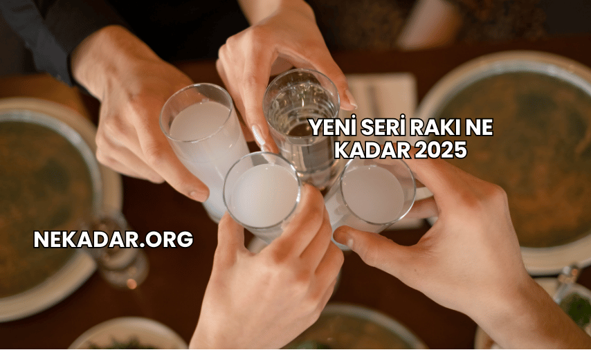 Yeni Seri Rakı Ne Kadar 2025