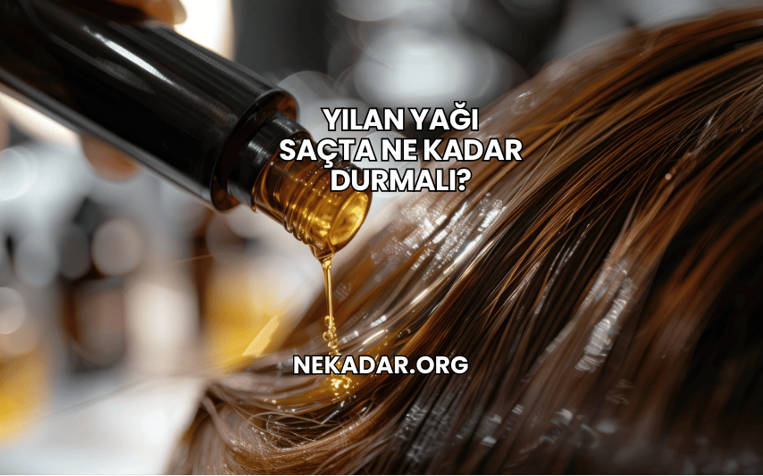 Yılan Yağı Saçta Ne Kadar Durmalı?