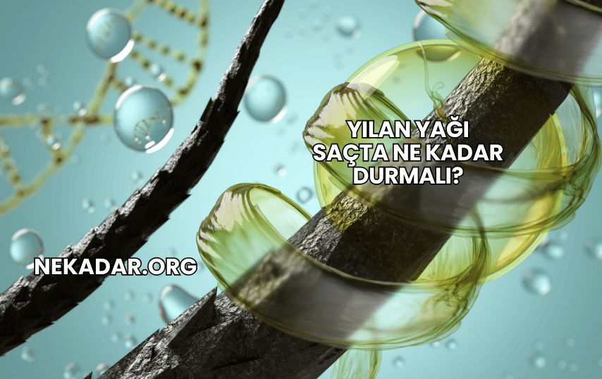 Yılan Yağı Saçta Ne Kadar Durmalı?