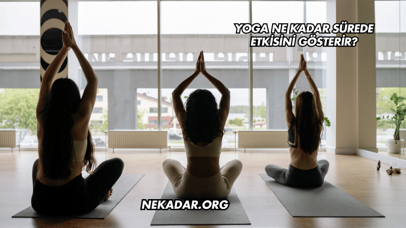 Yoga Ne Kadar Sürede Etkisini Gösterir?