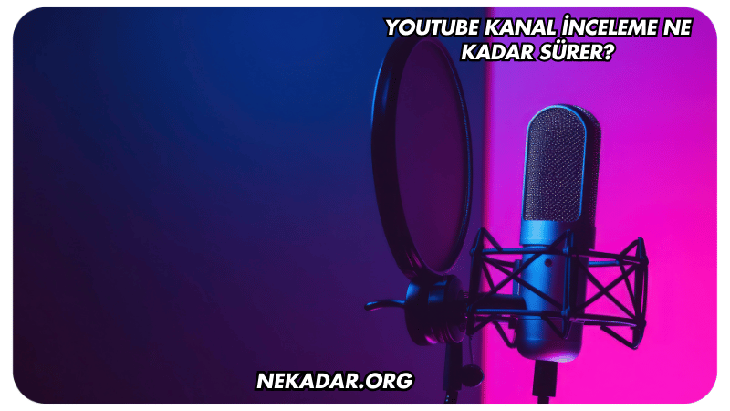 YouTube Kanal İnceleme Ne Kadar Sürer?