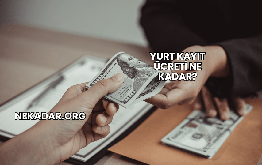 Yurt Kayıt Ücreti Ne Kadar?